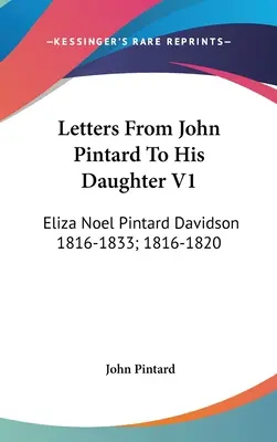 Briefe von John Pintard an seine Tochter V1: Eliza Noel Pintard Davidson 1816-1833; 1816-1820 - Letters From John Pintard To His Daughter V1: Eliza Noel Pintard Davidson 1816-1833; 1816-1820