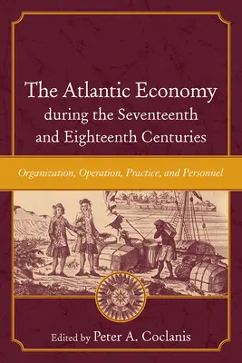 Die atlantische Wirtschaft im siebzehnten und achtzehnten Jahrhundert: Organisation, Arbeitsweise, Praxis und Personal - The Atlantic Economy During the Seventeenth and Eighteenth Centuries: Organization, Operation, Practice, and Personnel