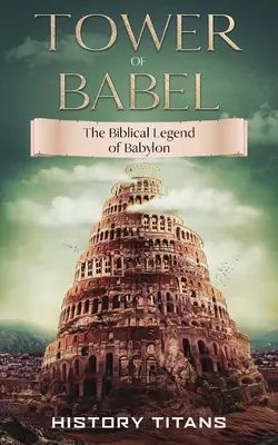 Der Turmbau zu Babel: Die biblische Legende von Babylon - Tower of Babel: The Biblical Legend of Babylon