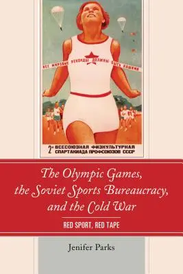 Die Olympischen Spiele, die sowjetische Sportbürokratie und der Kalte Krieg: Red Sport, Red Tape - The Olympic Games, the Soviet Sports Bureaucracy, and the Cold War: Red Sport, Red Tape