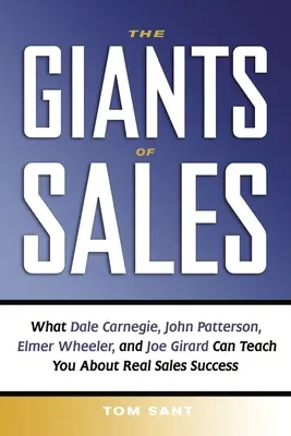 Die Giganten des Verkaufs: Was Dale Carnegie, John Patterson, Elmer Wheeler und Joe Girard Sie über echten Verkaufserfolg lehren können - The Giants of Sales: What Dale Carnegie, John Patterson, Elmer Wheeler, and Joe Girard Can Teach You about Real Sales Success