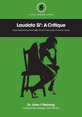 Laudato Si': A Critique. Die Enzyklika von Papst Franziskus über die Sorge für unser gemeinsames Haus - Laudato Si': A Critique. Pope Francis' Encyclical Letter On the Care of Our Common Home