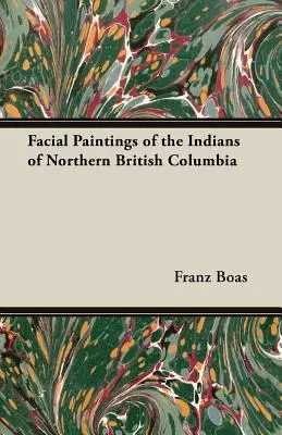 Gesichtsmalereien der Indianer von Nord-British Columbia - Facial Paintings of the Indians of Northern British Columbia