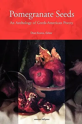 Granatapfel-Samen: Eine Anthologie griechisch-amerikanischer Lyrik - Pomegranate Seeds: An Anthology of Greek-American Poetry