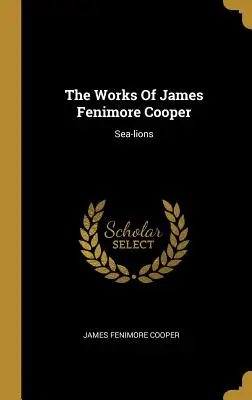 Die Werke von James Fenimore Cooper: Seelöwen - The Works Of James Fenimore Cooper: Sea-lions