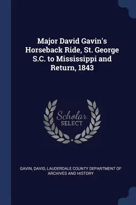 Major David Gavins Ausritt von St. George, S.C., nach Mississippi und zurück, 1843 - Major David Gavin's Horseback Ride, St. George S.C. to Mississippi and Return, 1843