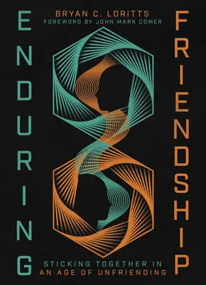Dauerhafte Freundschaft: Zusammenhalten in einem Zeitalter der Unfreundlichkeit - Enduring Friendship: Sticking Together in an Age of Unfriending