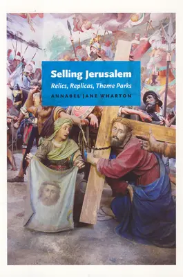 Der Verkauf von Jerusalem: Reliquien, Repliken, Themenparks - Selling Jerusalem: Relics, Replicas, Theme Parks