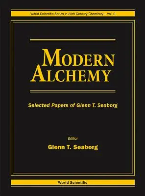 Moderne Alchemie: Ausgewählte Aufsätze von Glenn T. Seaborg - Modern Alchemy: Selected Papers of Glenn T Seaborg