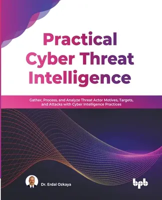 Praktische Cyber-Bedrohungsanalyse: Sammeln, Verarbeiten und Analysieren von Motiven, Zielen und Angriffen von Bedrohungsakteuren mit Cyber Intelligence Practices (Englisch) - Practical Cyber Threat Intelligence: Gather, Process, and Analyze Threat Actor Motives, Targets, and Attacks with Cyber Intelligence Practices (Englis