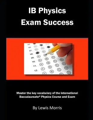 Ib Physics Exam Success: Meistern Sie den Schlüsselwortschatz des International Baccalaureate Physics Kurses und der Prüfung - Ib Physics Exam Success: Master the Key Vocabulary of the International Baccalaureate Physics Course and Exam