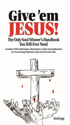 Give 'em Jesus: Das einzige Handbuch für Seelengewinner, das Sie jemals brauchen werden! - Give 'em Jesus: The Only Soul Winners Handbook You Will Ever Need!