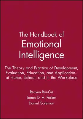 Das Handbuch der emotionalen Intelligenz: Theorie und Praxis der Entwicklung, Bewertung, Erziehung und Anwendung - zu Hause, in der Schule und im Berufsleben - The Handbook of Emotional Intelligence: The Theory and Practice of Development, Evaluation, Education, and Application--At Home, School, and in the Wo