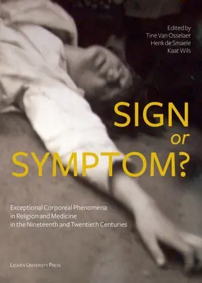 Zeichen oder Symptom: Außergewöhnliche körperliche Phänomene in Religion und Medizin im 19. und 20. - Sign or Symptom?: Exceptional Corporeal Phenomena in Religion and Medicine in the 19th and 20th Centuries