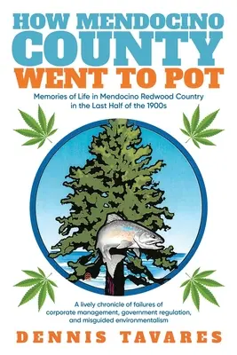 How Mendocino County Went To Pot: Erinnerungen an das Leben im Mendocino Redwood Country in der letzten Hälfte der 1900er Jahre - How Mendocino County Went To Pot: Memories of Life in Mendocino Redwood Country in the Last Half of the 1900s