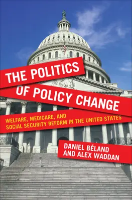 Die Politik des politischen Wandels: Welfare, Medicare, and Social Security Reform in the United States - The Politics of Policy Change: Welfare, Medicare, and Social Security Reform in the United States