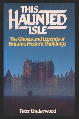 Das Gespenst der Insel: Die Geister und Legenden von Großbritanniens historischen Gebäuden - This Haunted Isle: The Ghosts and Legends of Britain's Historic Buildings