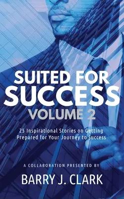 Suited For Success, Vol. 2: 25 inspirierende Geschichten zur Vorbereitung auf Ihre Reise zum Erfolg - Suited For Success, Vol. 2: 25 Inspirational Stories on Getting Prepared for Your Journey to Success