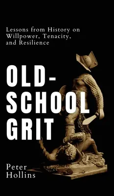 Old-School Grit: Lektionen aus der Geschichte über Willenskraft, Hartnäckigkeit und Widerstandsfähigkeit - Old-School Grit: Lessons from History on Willpower, Tenacity, and Resilience