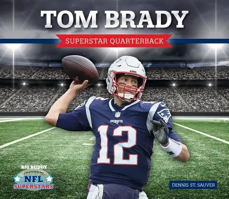 Tom Brady: Superstar-Quarterback - Tom Brady: Superstar Quarterback
