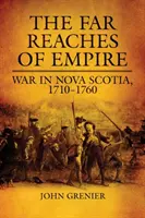 Far Reaches of Empire: Krieg in Neuschottland, 1710-1760 - Far Reaches of Empire: War in Nova Scotia, 1710-1760