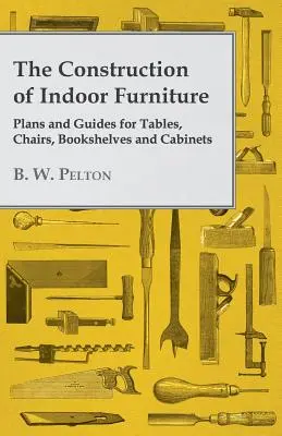 Der Bau von Innenmöbeln - Pläne und Anleitungen für Tische, Stühle, Bücherregale und Schränke - The Construction of Indoor Furniture - Plans and Guides for Tables, Chairs, Bookshelves and Cabinets