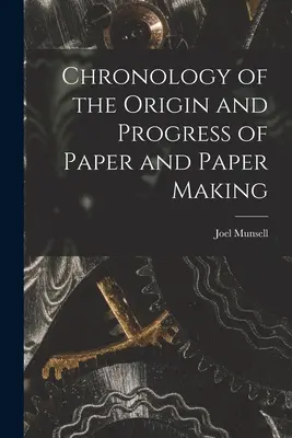 Chronologie der Entstehung und des Fortschritts von Papier und Papierherstellung - Chronology of the Origin and Progress of Paper and Paper Making