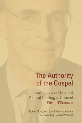 Die Autorität des Evangeliums: Moraltheologische und politische Erkundungen zu Ehren von Oliver O'Donovan - Authority of the Gospel: Explorations in Moral and Political Theology in Honor of Oliver O'Donovan