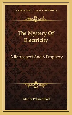 Das Mysterium der Elektrizität: Ein Rückblick und eine Prophezeiung - The Mystery Of Electricity: A Retrospect And A Prophecy