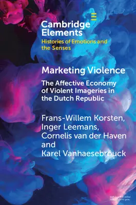 Vermarktung von Gewalt: Die affektive Ökonomie von Gewaltbildern in der niederländischen Republik - Marketing Violence: The Affective Economy of Violent Imageries in the Dutch Republic