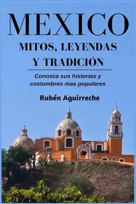 Mexiko Mitos, Leyendas y Tradicin - Conozca sus Historias y Costumbres mas Populares - Mxico Mitos, Leyendas y Tradicin - Conozca sus Historias y Costumbres mas Populares