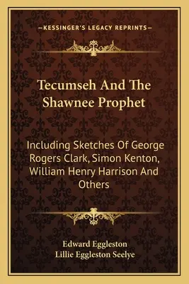 Tecumseh und der Prophet der Shawnee: Mit Skizzen von George Rogers Clark, Simon Kenton, William Henry Harrison und anderen - Tecumseh And The Shawnee Prophet: Including Sketches Of George Rogers Clark, Simon Kenton, William Henry Harrison And Others