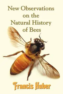 Neue Beobachtungen über die Naturgeschichte der Bienen (Huber Francis (Fran Ois)) - New Observations on the Natural History of Bees (Huber Francis (Fran Ois))