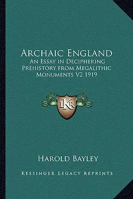 Das archaische England: Ein Versuch zur Entschlüsselung der Vorgeschichte anhand megalithischer Denkmäler V2 1919 - Archaic England: An Essay in Deciphering Prehistory from Megalithic Monuments V2 1919