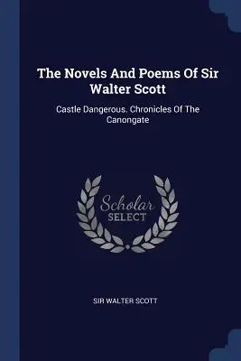 Die Romane und Gedichte von Sir Walter Scott: Castle Dangerous. Chroniken des Canongate - The Novels And Poems Of Sir Walter Scott: Castle Dangerous. Chronicles Of The Canongate