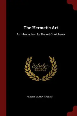 Die hermetische Kunst: Eine Einführung in die Kunst der Alchemie - The Hermetic Art: An Introduction To The Art Of Alchemy