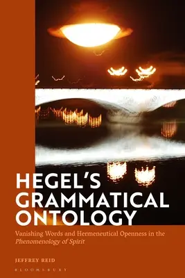 Hegels Grammatische Ontologie: Verschwindende Wörter und hermeneutische Offenheit in der 'Phänomenologie des Geistes' - Hegel's Grammatical Ontology: Vanishing Words and Hermeneutical Openness in the 'Phenomenology of Spirit'