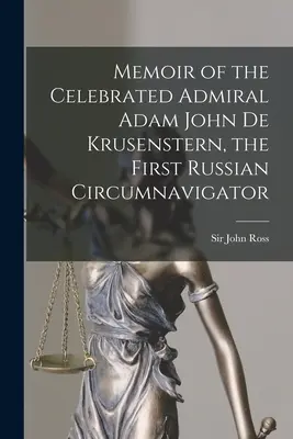 Memoiren des gefeierten Admirals Adam John De Krusenstern, des ersten russischen Weltumseglers [microform] - Memoir of the Celebrated Admiral Adam John De Krusenstern, the First Russian Circumnavigator [microform]