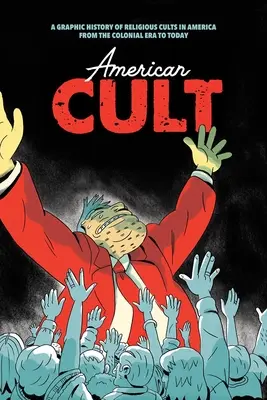 Amerikanischer Kult: Eine grafische Geschichte religiöser Kulte in Amerika von der Kolonialzeit bis heute - American Cult: A Graphic History of Religious Cults in America from the Colonial Era to Today