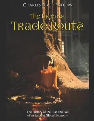 Die Weihrauchhandelsroute: Die Geschichte des Aufstiegs und Niedergangs einer antiken Weltwirtschaft - The Incense Trade Route: The History of the Rise and Fall of an Ancient Global Economy