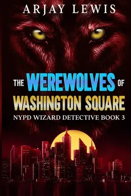 Die Werwölfe vom Washington Square: NYPD Wizard Detective Buch 3 - The Werewolves Of Washington Square: NYPD Wizard Detective Book 3