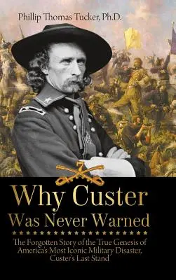 Warum Custer nie gewarnt wurde: Die vergessene Geschichte der wahren Genese von Amerikas berühmtester Militärkatastrophe, Custers letzter Widerstand - Why Custer Was Never Warned: The Forgotten Story of the True Genesis of America's Most Iconic Military Disaster, Custer's Last Stand