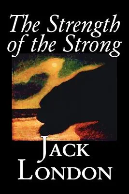 Die Stärke der Starken von Jack London, Belletristik, Action & Abenteuer - The Strength of the Strong by Jack London, Fiction, Action & Adventure