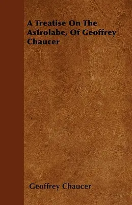 Eine Abhandlung über das Astrolabium, von Geoffrey Chaucer - A Treatise On The Astrolabe, Of Geoffrey Chaucer