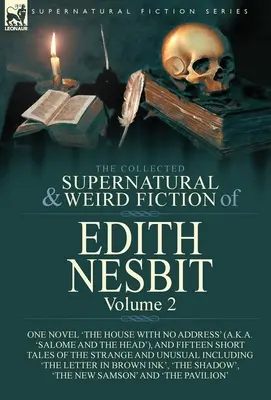 Die gesammelten übernatürlichen und unheimlichen Erzählungen von Edith Nesbit: Band 2-One Novel 'The House With No Address' (auch bekannt als 'Salome and the Head'), und Fifte - The Collected Supernatural and Weird Fiction of Edith Nesbit: Volume 2-One Novel 'The House With No Address' (a.k.a. 'Salome and the Head'), and Fifte