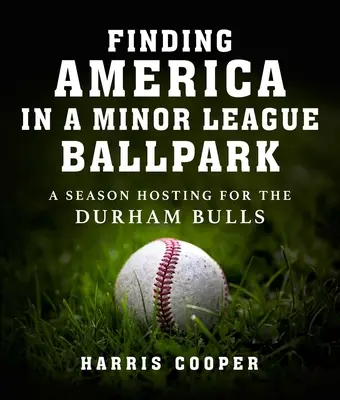 Auf der Suche nach Amerika in einem Minor League Ballpark: Eine Saison als Gastgeber für die Durham Bulls - Finding America in a Minor League Ballpark: A Season Hosting for the Durham Bulls