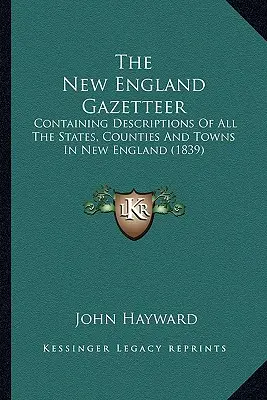 Der New England Gazetteer: Mit Beschreibungen aller Staaten, Bezirke und Städte in Neuengland (1839) - The New England Gazetteer: Containing Descriptions Of All The States, Counties And Towns In New England (1839)