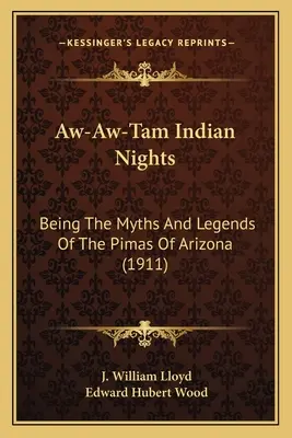 Aw-Aw-Tam Indian Nights: Die Mythen und Legenden der Pimas von Arizona (1911) - Aw-Aw-Tam Indian Nights: Being The Myths And Legends Of The Pimas Of Arizona (1911)