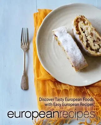 Europäische Rezepte: Entdecken Sie leckere europäische Lebensmittel mit einfachen europäischen Rezepten (2. Auflage) - European Recipes: Discover Tasty European Foods with Easy European Recipes (2nd Edition)