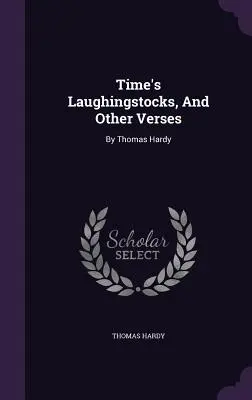 Die Lachnummern der Zeit und andere Verse: Von Thomas Hardy - Time's Laughingstocks, And Other Verses: By Thomas Hardy